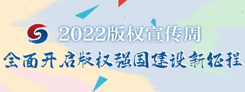 国家版权局关于做好2022年全国知识产权宣传周版权宣传活动的通知