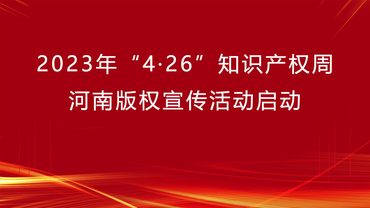 2023年“4·26”知识产权周河南版权宣传活动启动